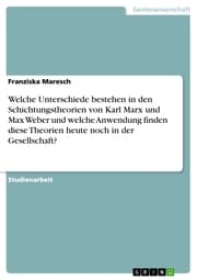 Cover von Welche Unterschiede bestehen in den Schichtungstheorien von Karl Marx und Max Weber und welche Anwendung finden diese Theorien heute noch in der Gesellschaft?