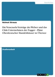 Cover von Die Venezuela-Verträge der Welser und das Chile-Unternehmen der Fugger - Pläne Oberdeutscher Handelshäuser in Übersee