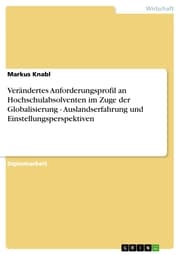 Cover von Verändertes Anforderungsprofil an Hochschulabsolventen im Zuge der Globalisierung - Auslandserfahrung und Einstellungsperspektiven