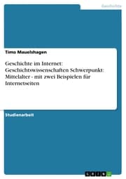Cover von Geschichte im Internet: Geschichtswissenschaften Schwerpunkt: Mittelalter - mit zwei Beispielen für Internetseiten