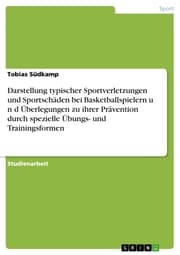 Cover von Darstellung typischer Sportverletzungen und Sportschäden bei Basketballspielern u n d Überlegungen zu ihrer Prävention durch spezielle Übungs- und Trainingsformen
