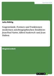 Cover von Gegenstände, Formen und Funktionen modernen autobiographischen Erzählens: Jean-Paul Sartre, Alfred Andersch und Joan Didion