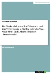Cover von Die Maske als kulturelles Phänomen und ihre Verwendung in Stanley Kubricks 'Eyes Wide Shut' und Arthur Schnitzlers 'Traumnovelle'