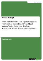 Cover von Faust und Mephisto - Ein Figurenvergleich von Goethes 'Faust I und II' und Paul Valérys 'Mein Faust' und 'höchster Augenblick' versus 'lebendiger Augenblick