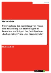 Cover von Untersuchung der Darstellung von Frauen und Behandlung von Frauenfragen im Fernsehen am Beispiel der Gerichtsshows 'Barbara Salesch' und 'Das Jugendgericht'