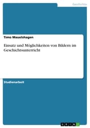 Cover von Einsatz und Möglichkeiten von Bildern im Geschichtsunterricht