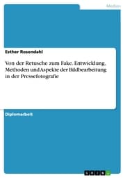 Cover von Von der Retusche zum Fake. Entwicklung, Methoden und Aspekte der Bildbearbeitung in der Pressefotografie