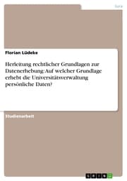Cover von Herleitung rechtlicher Grundlagen zur Datenerhebung: Auf welcher Grundlage erhebt die Universitätsverwaltung persönliche Daten?