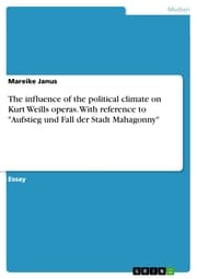 Cover von The influence of the political climate on Kurt Weills operas. With reference to 'Aufstieg und Fall der Stadt Mahagonny'
