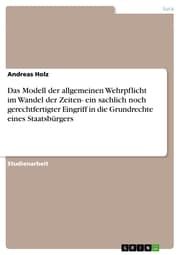 Cover von Das Modell der allgemeinen Wehrpflicht im Wandel der Zeiten- ein sachlich noch gerechtfertigter Eingriff in die Grundrechte eines Staatsbürgers