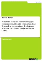 Cover von Komplexe Sätze mit valenzabhängigen Konjunktionalsätzen im Spanischen. Eine Textanalyse von Auszügen des Romans 'Corazón tan blanco' von Javier Marías (1992)