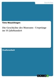 Cover von Die Geschichte des Museums - Ursprünge im 19. Jahrhundert