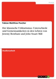 Cover von Der klassische Utilitarismus. Unterschiede und Gemeinsamkeiten in den Lehren von Jeremy Bentham und John Stuart Mill
