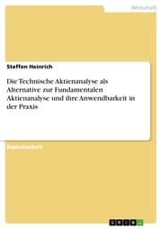 Cover von Die Technische Aktienanalyse als Alternative zur Fundamentalen Aktienanalyse und ihre Anwendbarkeit in der Praxis