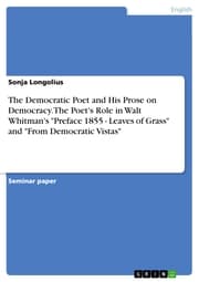 Cover von The Democratic Poet and His Prose on Democracy. The Poet's Role in Walt Whitman's 'Preface 1855 - Leaves of Grass' and 'From Democratic Vistas'