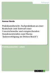 Cover von Praktikumsbericht - Fachpraktikum an einer Realschule (mit Entwurf einer Unterrichtsreihe und entsprechenden Stundenentwürfen zum Thema 'Judenverfolgung im Dritten Reich')