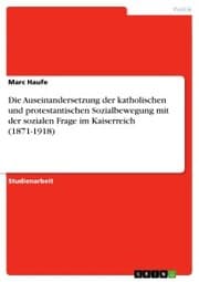 Cover von Die Auseinandersetzung der katholischen und protestantischen Sozialbewegung mit der sozialen Frage im Kaiserreich (1871-1918)