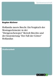 Cover von Hollandia meets Brecht. Ein Vergleich der Montageelemente in der 'Dreigroschenoper' Bertolt Brechts und der Inszenierung 'Der Fall der Götter' Hollandias