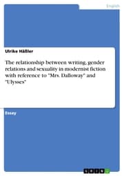Cover von The relationship between writing, gender relations and sexuality in modernist fiction with reference to 'Mrs. Dalloway' and 'Ulysses'