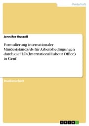 Cover von Formulierung internationaler Mindeststandards für Arbeitsbedingungen durch die ILO (International Labour Office) in Genf