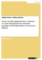 Cover von Frauen in Führungspositionen - Situation vor dem Hintergrund der männlich geprägten Führungsstruktur in deutschen Banken