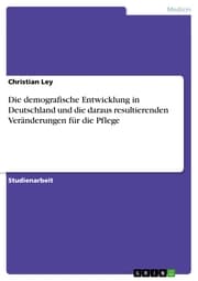 Cover von Die demografische Entwicklung in Deutschland und die daraus resultierenden Veränderungen für die Pflege