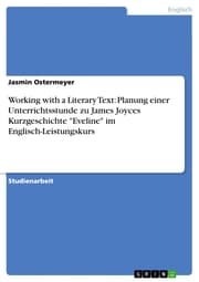 Cover von Working with a Literary Text: Planung einer Unterrichtsstunde zu James Joyces Kurzgeschichte 'Eveline' im Englisch-Leistungskurs
