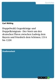 Cover von Doppelwahl, Gegenkönige und Doppelkönigtum - Der Streit um den deutschen Thron zwischen Ludwig dem Bayern und Friedrich dem Schönen, 1314 bis 1330