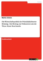 Cover von Die Wirtschaftspolitik der Präsidialkabinette Brüning - Ein Beitrag zur Diskussion um die These Knut Borchardts