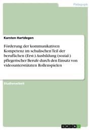 Cover von Förderung der kommunikativen Kompetenz im schulischen Teil der beruflichen (Erst-) Ausbildung (sozial-) pflegerischer Berufe durch den Einsatz von videounterstützten Rollenspielen