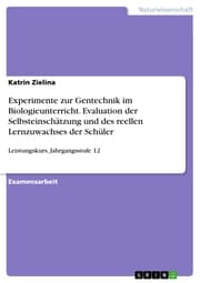 Cover von Experimente zur Gentechnik im Biologieunterricht. Evaluation der Selbsteinschätzung und des reellen Lernzuwachses der Schüler