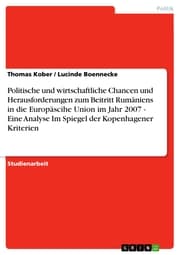 Cover von Politische und wirtschaftliche Chancen und Herausforderungen zum Beitritt Rumäniens in die Europäscihe Union im Jahr 2007 - Eine Analyse Im Spiegel der Kopenhagener Kriterien