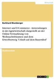 Cover von Internet und E-Commerce - Anwendungen in der Agrarwirtschaft; dargestellt an der Online-Vermarktung von Weihnachtsbäumen und dem Erwerbszweig 'Urlaub auf dem Bauernhof'