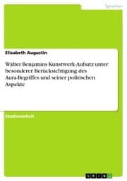 Cover von Walter Benjamins Kunstwerk-Aufsatz unter besonderer Berücksichtigung des Aura-Begriffes und seiner politischen Aspekte
