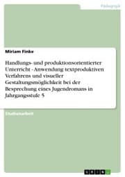 Cover von Handlungs- und produktionsorientierter Unterricht - Anwendung textproduktiven Verfahrens und visueller Gestaltungsmöglichkeit bei der Besprechung eines Jugendromans in Jahrgangsstufe 5