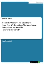 Cover von Bilder als Quellen: Der Einsatz des Coca-Cola-Werbeplakats Mach doch mal Pause - auch zu Hause im Geschichtsunterricht