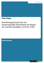 Cover von Bedrohungsperzeptionen der Bundesrepublik Deutschland am Beginn des Ost-West Konflikts (1945 bis 1950)
