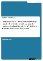 Cover von Der Kampf um die Gunst des Sonnenkönigs - Elisabeth Charlotte d'Orléans und der Ursprung des Konflikts mit der königlichen Maitresse Madame de Maintenon