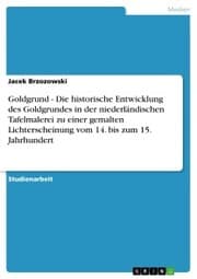 Cover von Goldgrund - Die historische Entwicklung des Goldgrundes in der niederländischen Tafelmalerei zu einer gemalten Lichterscheinung vom 14. bis zum 15. Jahrhundert