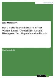 Cover von Das Geschlechterverhältnis in Robert Walsers Roman 'Der Gehülfe' vor dem Hintergrund der bürgerlichen Gesellschaft