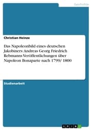 Cover von Das Napoleonbild eines deutschen Jakobiners: Andreas Georg Friedrich Rebmanns Veröffentlichungen über Napoleon Bonaparte nach 1799/ 1800