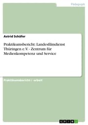 Cover von Praktikumsbericht: Landesfilmdienst Thüringen e.V. - Zentrum für Medienkompetenz und Service