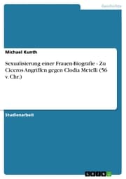 Cover von Sexualisierung einer Frauen-Biografie - Zu Ciceros Angriffen gegen Clodia Metelli (56 v. Chr.)