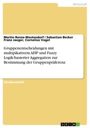 Cover von Gruppenentscheidungen mit multipikativem AHP und Fuzzy Logik-basierter Aggregation zur Bestimmung der Gruppenpräferenz