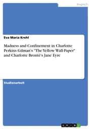 Cover von Madness and Confinement in Charlotte Perkins Gilman's 'The Yellow Wall-Paper' and Charlotte Brontë's Jane Eyre