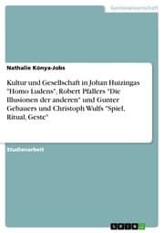 Cover von Kultur und Gesellschaft in Johan Huizingas 'Homo Ludens', Robert Pfallers 'Die Illusionen der anderen' und Gunter Gebauers und Christoph Wulfs 'Spiel, Ritual, Geste'