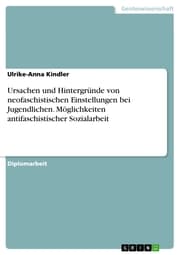 Cover von Ursachen und Hintergründe von neofaschistischen Einstellungen bei Jugendlichen. Möglichkeiten antifaschistischer Sozialarbeit