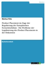 Cover von Product Placement im Zuge der Regulierung der Europäischen Fernsehrichtlinie - Die Probleme der Legalisierung des Product Placements in der Diskussion