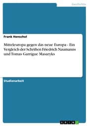 Cover von Mitteleuropa gegen das neue Europa - Ein Vergleich der Schriften Friedrich Naumanns und Tomas Garrigue Masaryks
