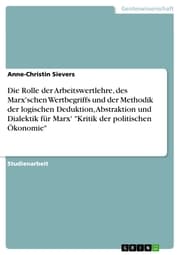 Cover von Die Rolle der Arbeitswertlehre, des Marx'schen Wertbegriffs und der Methodik der logischen Deduktion, Abstraktion und Dialektik für Marx' 'Kritik der politischen Ökonomie'